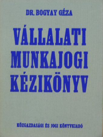Dr. Bogyay Géza - Vállalati munkajogi kézikönyv [antikvár]