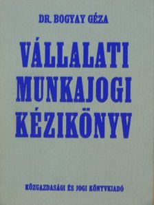 Dr. Bogyay Géza - Vállalati munkajogi kézikönyv [antikvár]