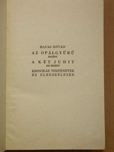 Havas István - Az opálgyűrű/A két Judit/Krónikás történetek/Elbeszélések [antikvár]