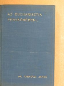 Dr. Tarnóczi János - Az eucharisztia fénykörében... [antikvár]