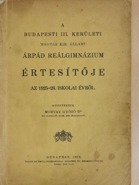 Dr. Morvay Győző - A budapesti III. kerületi magyar kir. állami Árpád Reálgimnázium értesítője az 1925-26. iskolai évről [antikvár]