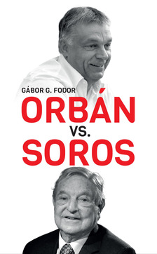 G. Fodor Gábor - Orbán kontra Soros - Three Chapters on the Four-decade Duel Between Orbán and Soros [eKönyv: epub, mobi]