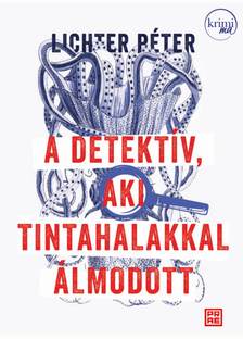 LICHTER PÉTER - A detektív, aki tintahalakkal álmodott