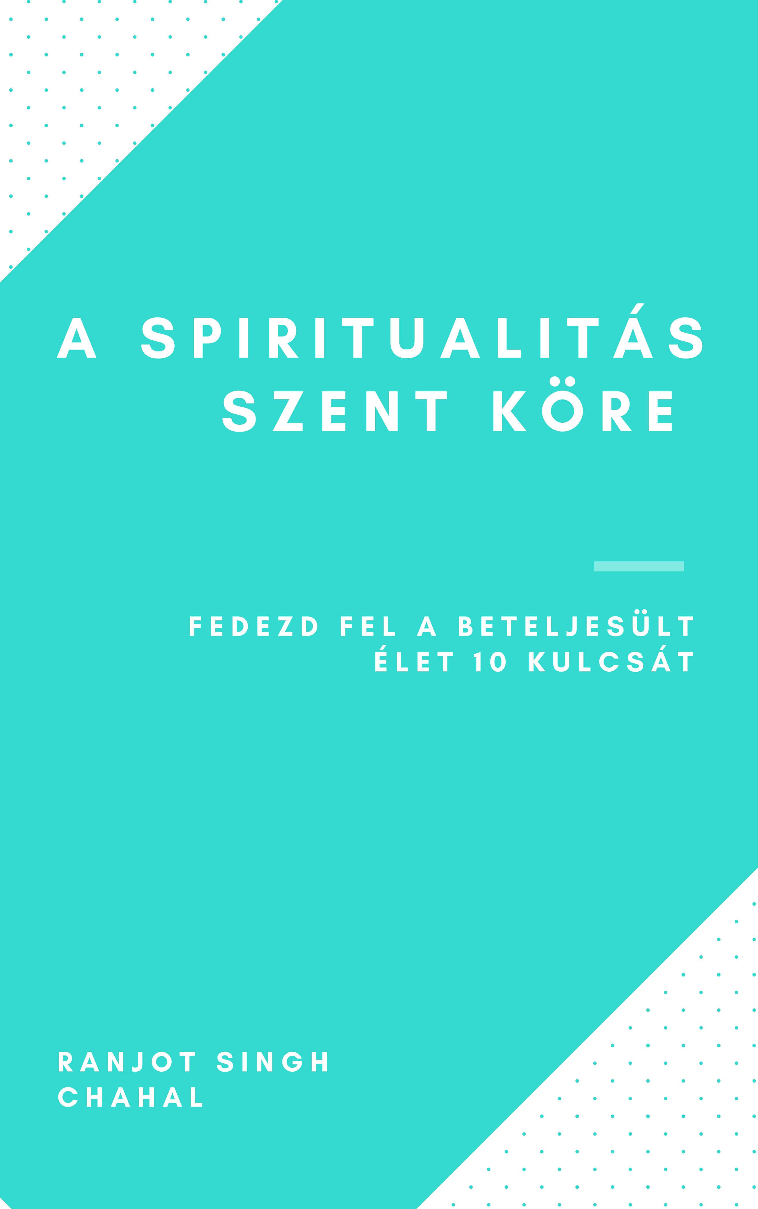 Singh Chahal Ranjot - A Spiritualitás Szent Köre [eKönyv: epub, mobi]