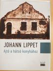 Johann Lippet - Ajtó a hátsó konyhához [antikvár]