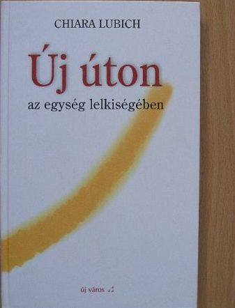 Chiara Lubich - Új úton az egység lelkiségében [antikvár]