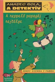 Jordi Sierra I Fabra - A reppelő papagáj rejtélye [antikvár]