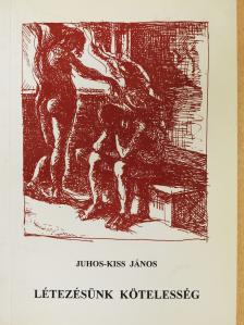 Juhos-Kiss János - Létezésünk kötelesség (dedikált példány) [antikvár]