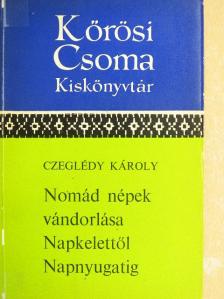 Czeglédi Károly - Nomád népek vándorlása Napkelettől Napnyugatig [antikvár]