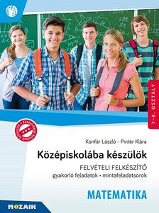 Konfár László, Pintér Klára - MS-2386U Középiskolába készülök - Matematika - Felvételi felkészítő 7-8. osztály (gyakorló feladatok, mintafeladatsorok)