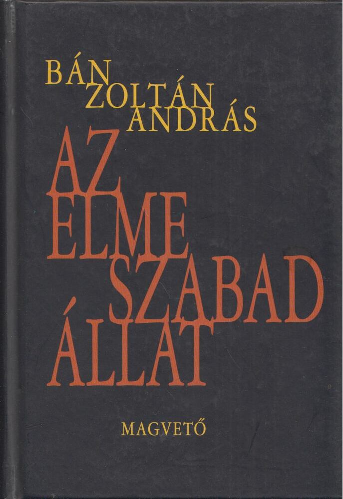 BÁN ZOLTÁN ANDRÁS - Az elme szabad állat (dedikált) [antikvár]