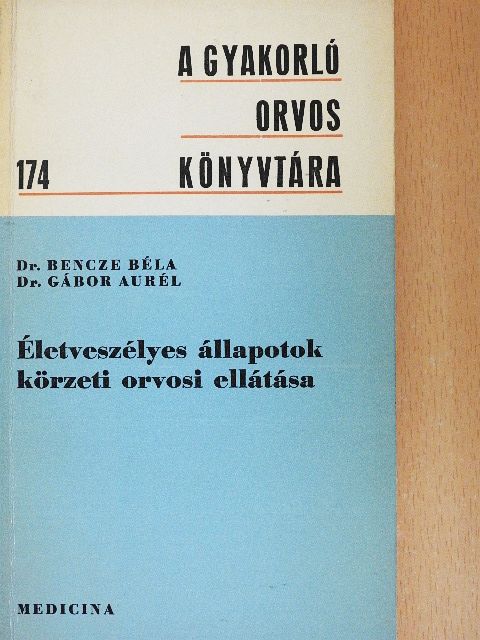 Dr. Bencze Béla - Életveszélyes állapotok körzeti orvosi ellátása [antikvár]