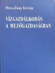 Oroszlány István - Vízgazdálkodás a mezőgazdaságban [antikvár]