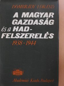 Dombrády Lóránd - A magyar gazdaság és a hadfelszerelés 1938-1944 [antikvár]