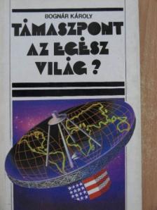 Bognár Károly - Támaszpont az egész világ? [antikvár]