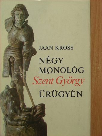 Jaan Kross - Négy monológ Szent György ürügyén [antikvár]