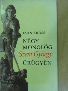 Jaan Kross - Négy monológ Szent György ürügyén [antikvár]