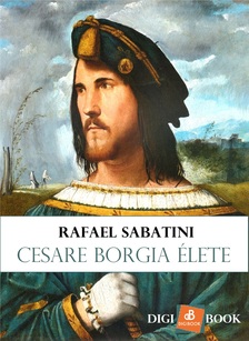 RAFAEL SABATINI - Cesare Borgia élete [eKönyv: epub, mobi]