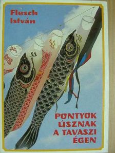 Flesch István - Pontyok úsznak a tavaszi égen [antikvár]