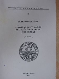 Dominkovits Péter - Szombathely város jegyzőkönyveinek regesztái (1615-1617) [antikvár]