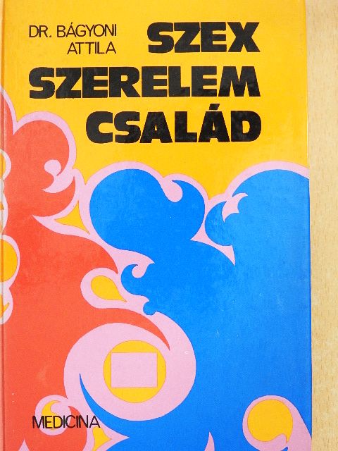 Dr. Bágyoni Attila - Szex, szerelem, család [antikvár]