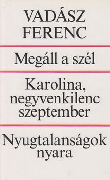 VADÁSZ FERENC - Megáll a szél / Karolina, negyvenkilenc Szeptember / Nyugtalanságok nyara [antikvár]