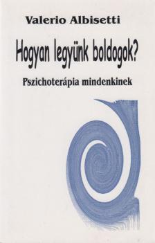 ALBISETTI, VALERIO - Hogyan legyünk boldogok? [antikvár]