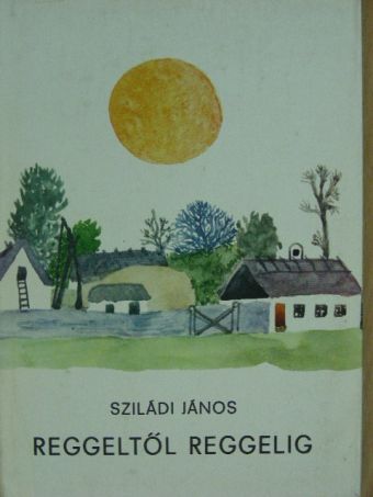 Sziládi János - Reggeltől reggelig [antikvár]