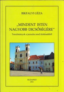 Bikfalvi Géza - "Mindent Isten nagyobb dicsőségére" - Tanulmányok a jezsuita rend történetéből [antikvár]