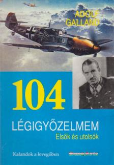Galland, Adolf - 104 légigyőzelmem [antikvár]