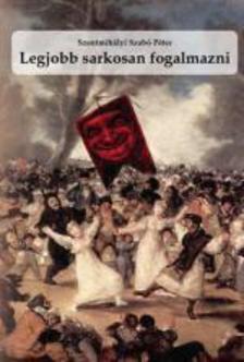 SZENTMIHÁLYI SZABÓ PÉTER - Legjobb sarkosan fogalmazni