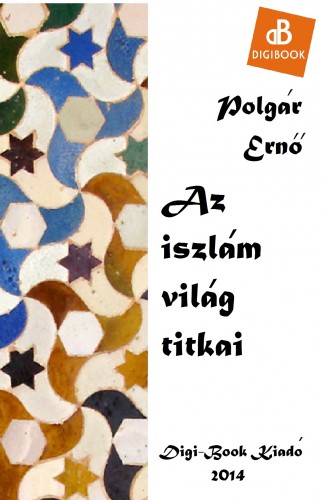 POLGÁR ERNŐ - Az iszlám világ titkai [eKönyv: epub, mobi]