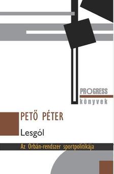 Pető Péter - Lesgól - Az Orbán-rendszer sportpolitikája