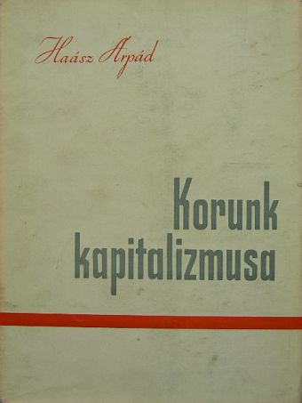 Dr. Haász Árpád - Korunk kapitalizmusa I. (töredék) [antikvár]