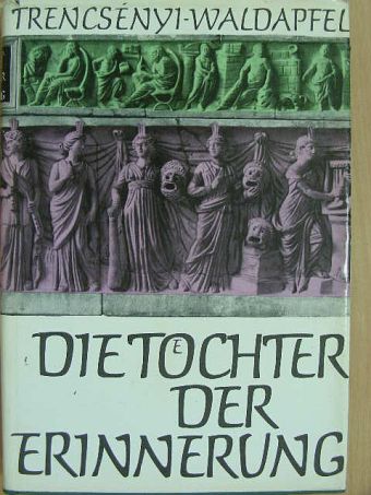 Trencsényi-Waldapfel Imre - Die Töchter der Erinnerung [antikvár]