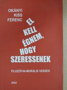 Okányi Kiss Ferenc - El kell égnem, hogy szeressenek (dedikált példány) [antikvár]