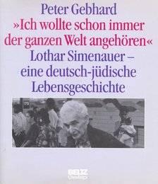 GEBHARD, PETER - Ich wollte schon immer der ganzen Wehrt angehören - Lothar Simenauer - Eine deutsch-jüdische Lebensgeschichte [antikvár]