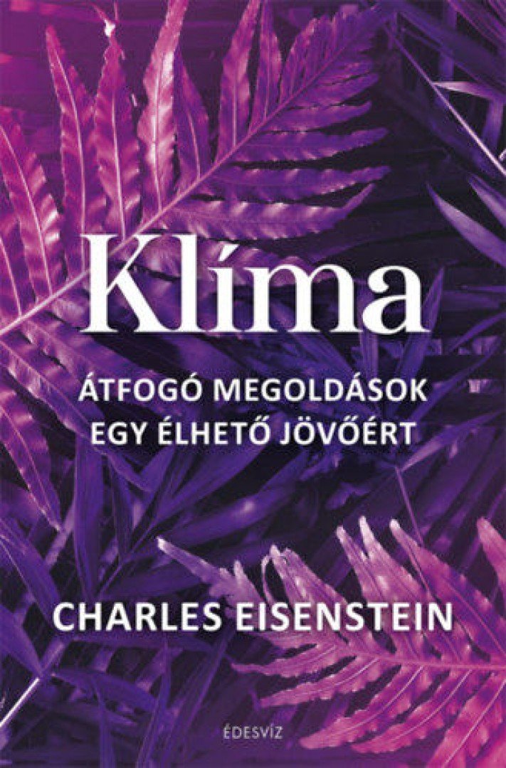 Charles Eisenstein - Klíma - Átfogó megoldások egy élhető jövőért [antikvár]