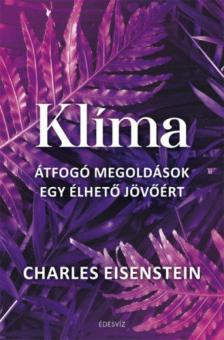 Charles Eisenstein - Klíma - Átfogó megoldások egy élhető jövőért [antikvár]