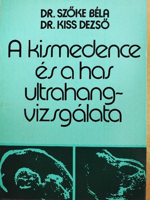 Dr. Kiss Dezső - A kismedence és a has ultrahangvizsgálata [antikvár]