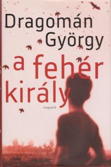 DRAGOMÁN GYÖRGY - A fehér király [antikvár]