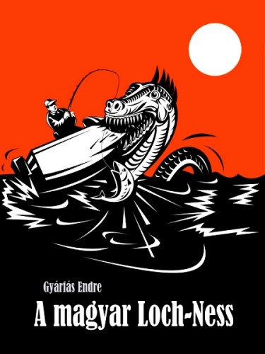 Gyárfás Endre - A magyar Loch-Ness [eKönyv: epub, mobi]