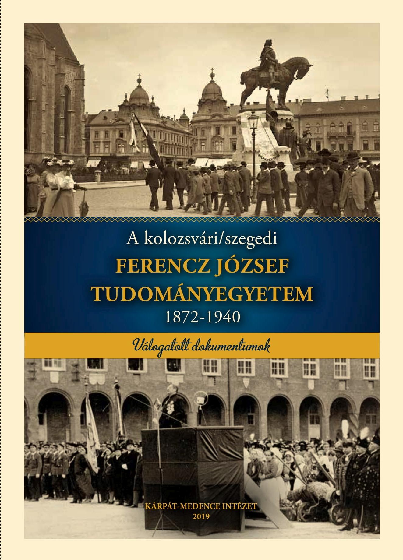 Marjunucz László - Szabó Pál Csaba - Tóth Szilárd - Vajda Tamás - A kolozsvári/szegedi FERENCZ JÓZSEF TUDOMÁNYEGYETEM 1872-1940