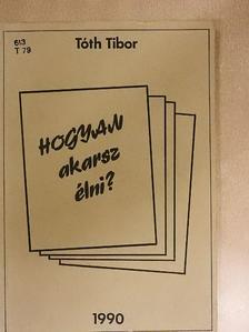 Tóth Tibor - Hogyan akarsz élni? [antikvár]