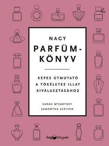 Sarah Mccartney - Samantha Scriven - Nagy parfümkönyv - Képes útmutató a tökéletes illat kiválasztásához