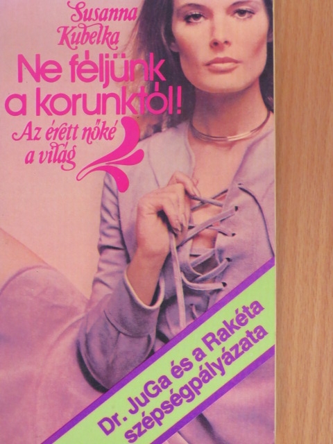 Susanna Kubelka - Ne féljünk a korunktól! [antikvár]