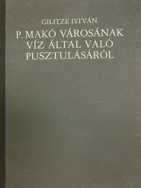 Gilitze István - P. Makó városának víz által való pusztulásáról [antikvár]