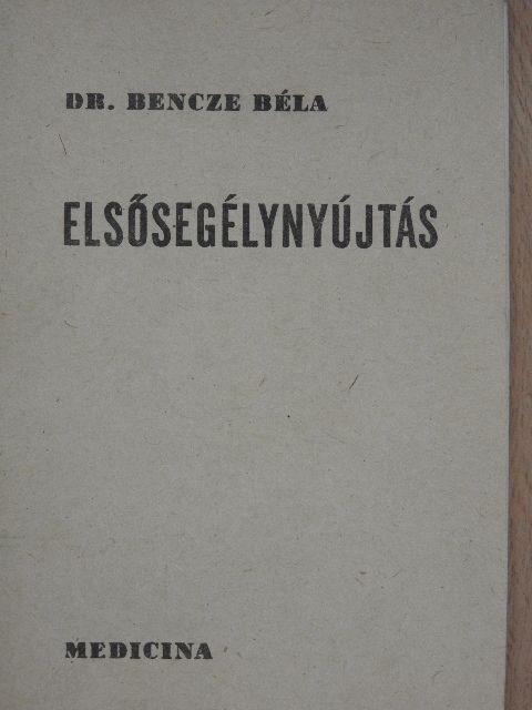 Dr. Bencze Béla - Elsősegélynyújtás [antikvár]