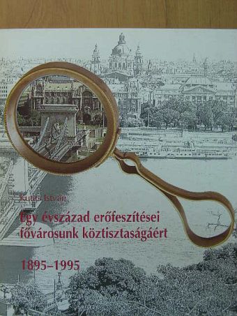 Kutas István - Egy évszázad erőfeszítései fővárosunk köztisztaságáért [antikvár]