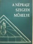 Barna Gábor - A néprajz szegedi műhelye [antikvár]